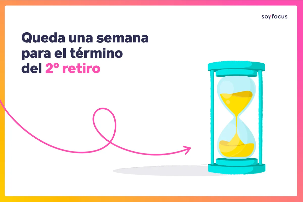 ¡Atención! La fecha de termino del Segundo retiro se acerca