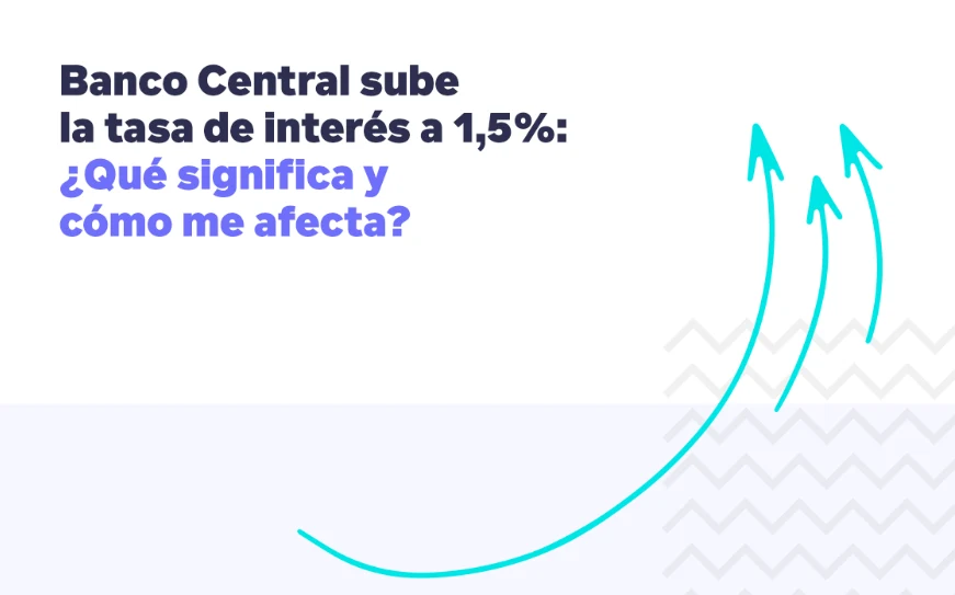 Banco Central sube la tasa de interés a 1,5%: ¿qué significa y cómo me afecta?