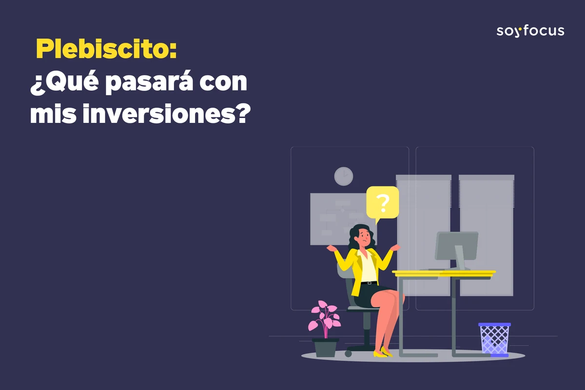 Plebiscito: ¿Qué pasará con mis inversiones?